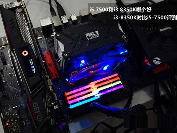 i5 7500和i3 8350K哪個(gè)好？i3-8350K與i5-7500性能對(duì)比詳細(xì)評(píng)測(cè)