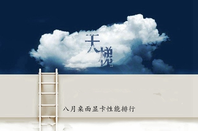 顯卡天梯圖2018年8月最新版 秒懂八月桌面顯卡性能排行