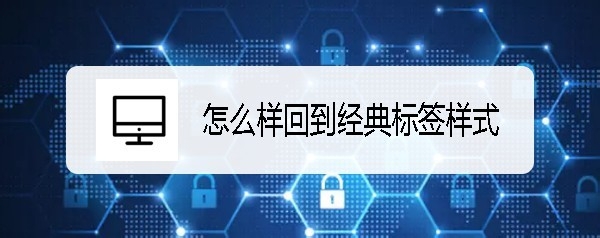 新版Chrome谷歌瀏覽器怎么回到經(jīng)典標(biāo)簽樣式?
