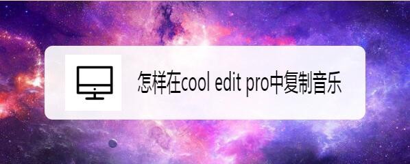 cooleditpro怎么復制音樂? cooleditpro音頻復制技巧
