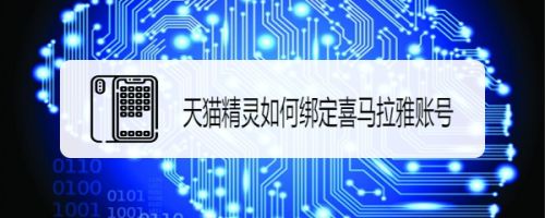 天猫精灵如何绑定喜马拉雅账号? 天猫精灵账号绑定技巧