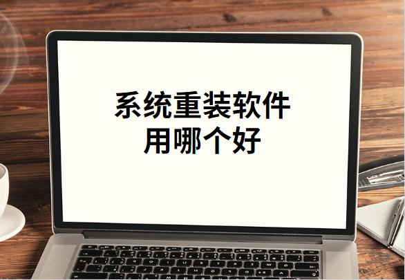 系統(tǒng)重裝軟件用哪個好