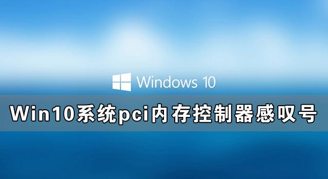 Win10系統(tǒng)pci內(nèi)存控制器感嘆號怎么解決？